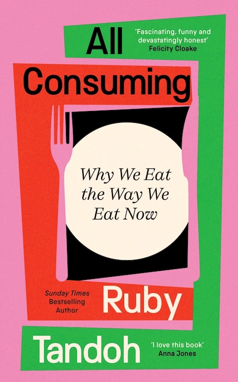 All Consuming: Why We Eat the Way We Eat Now by Ruby Tandoh
